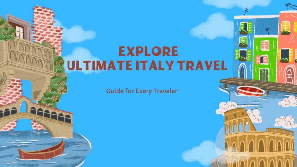 Explore Ultimate Italy Travel Guide for Every Traveler
