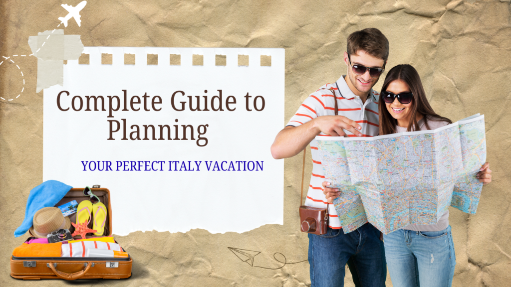 Complete Guide to Planning Your Perfect Italy Vacation