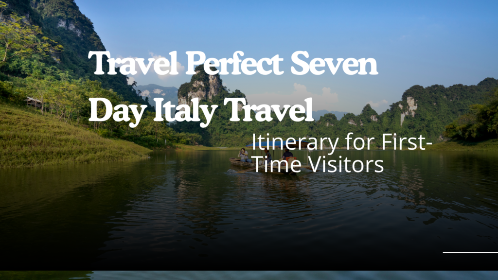 Travel Perfect Seven-Day Italy Itinerary for First-Time Visitors