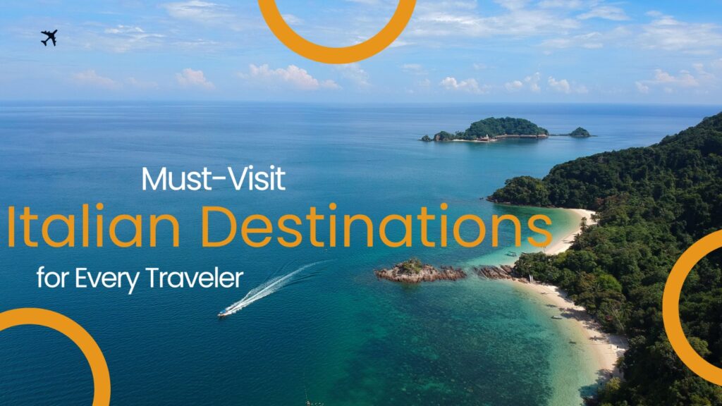Must-Visit Italian Destinations for Every Traveler