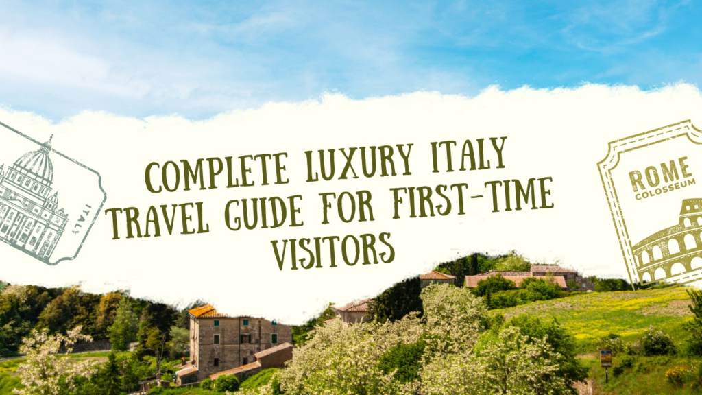 Complete Luxury Italy Travel Guide for First-Time Visitors